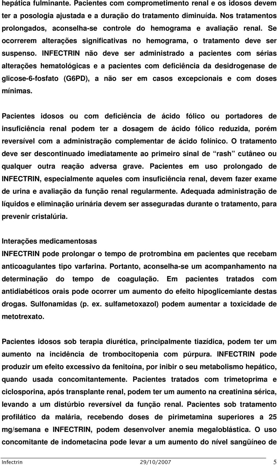 INFECTRIN não deve ser administrado a pacientes com sérias alterações hematológicas e a pacientes com deficiência da desidrogenase de glicose-6-fosfato (G6PD), a não ser em casos excepcionais e com