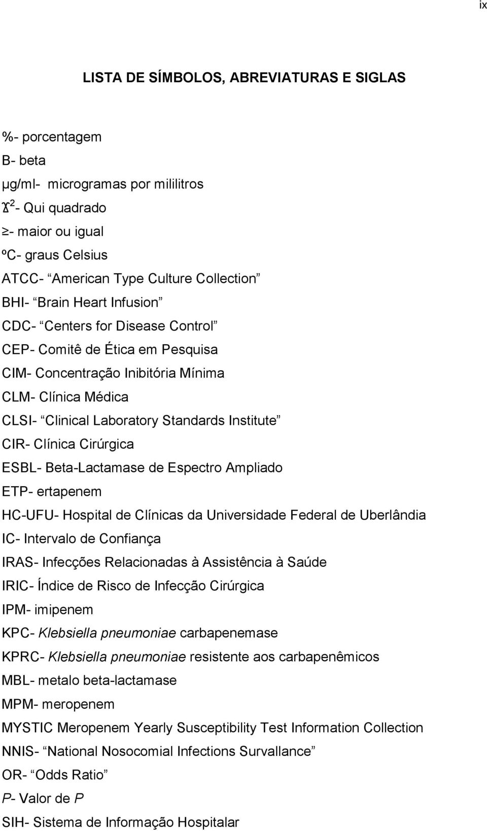 Clínica Cirúrgica ESBL- Beta-Lactamase de Espectro Ampliado ETP- ertapenem HC-UFU- Hospital de Clínicas da Universidade Federal de Uberlândia IC- Intervalo de Confiança IRAS- Infecções Relacionadas à