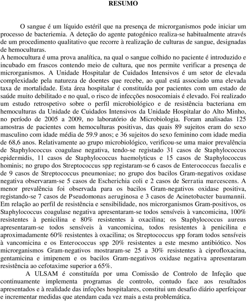 A hemocultura é uma prova analítica, na qual o sangue colhido no paciente é introduzido e incubado em frascos contendo meio de cultura, que nos permite verificar a presença de microrganismos.