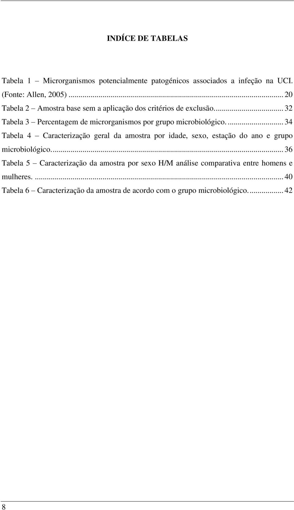 ... 34 Tabela 4 Caracterização geral da amostra por idade, sexo, estação do ano e grupo microbiológico.