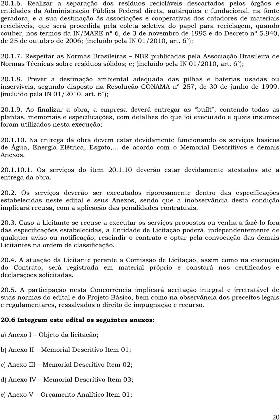 associações e cooperativas dos catadores de materiais recicláveis, que será procedida pela coleta seletiva do papel para reciclagem, quando couber, nos termos da IN/MARE nº 6, de 3 de novembro de