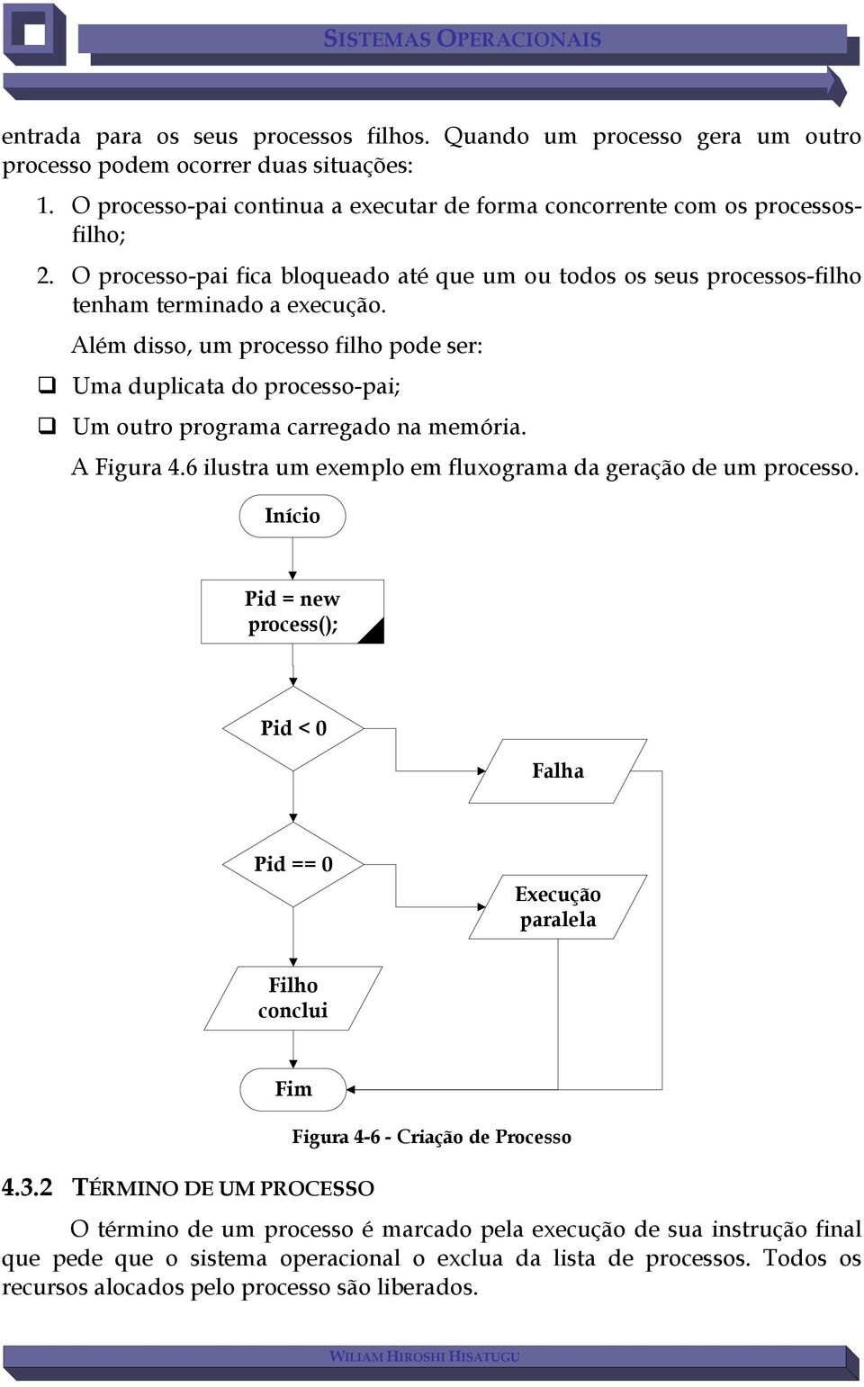 Além disso, um processo filho pode ser: Uma duplicata do processo-pai; Um outro programa carregado na memória. A Figura 4.6 ilustra um exemplo em fluxograma da geração de um processo.