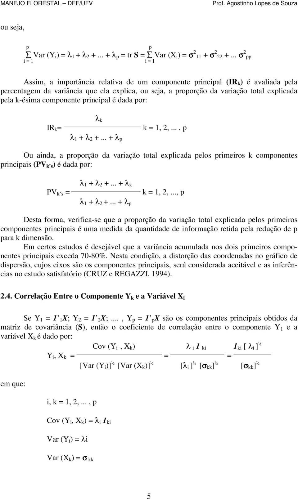 pela k-ésima componente principal é dada por: λ k IR k = k = 1, 2,..., p λ 1 + λ 2 +.