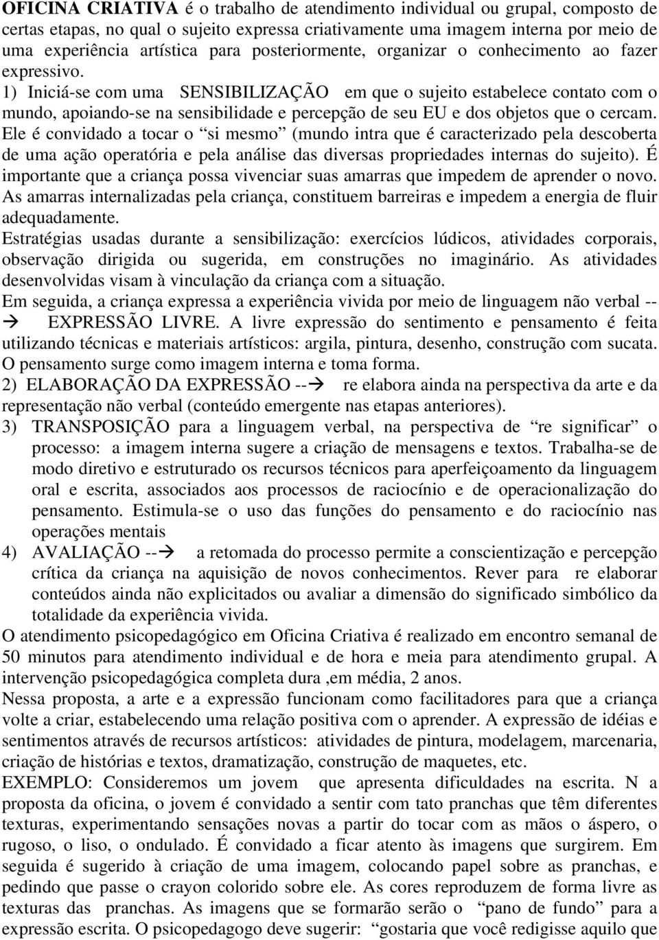 1) Iniciá-se com uma SENSIBILIZAÇÃO em que o sujeito estabelece contato com o mundo, apoiando-se na sensibilidade e percepção de seu EU e dos objetos que o cercam.