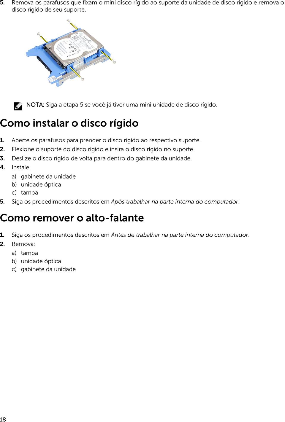 Flexione o suporte do disco rígido e insira o disco rígido no suporte. 3. Deslize o disco rígido de volta para dentro do gabinete da unidade. 4.