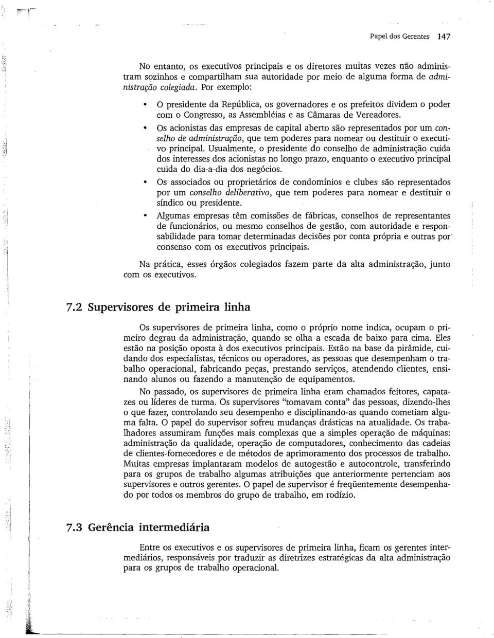 Os acionistas das empresas de capital aberto são representados por um conselho de administração, que tem poderes para nomear ou destituir o executivo principal.