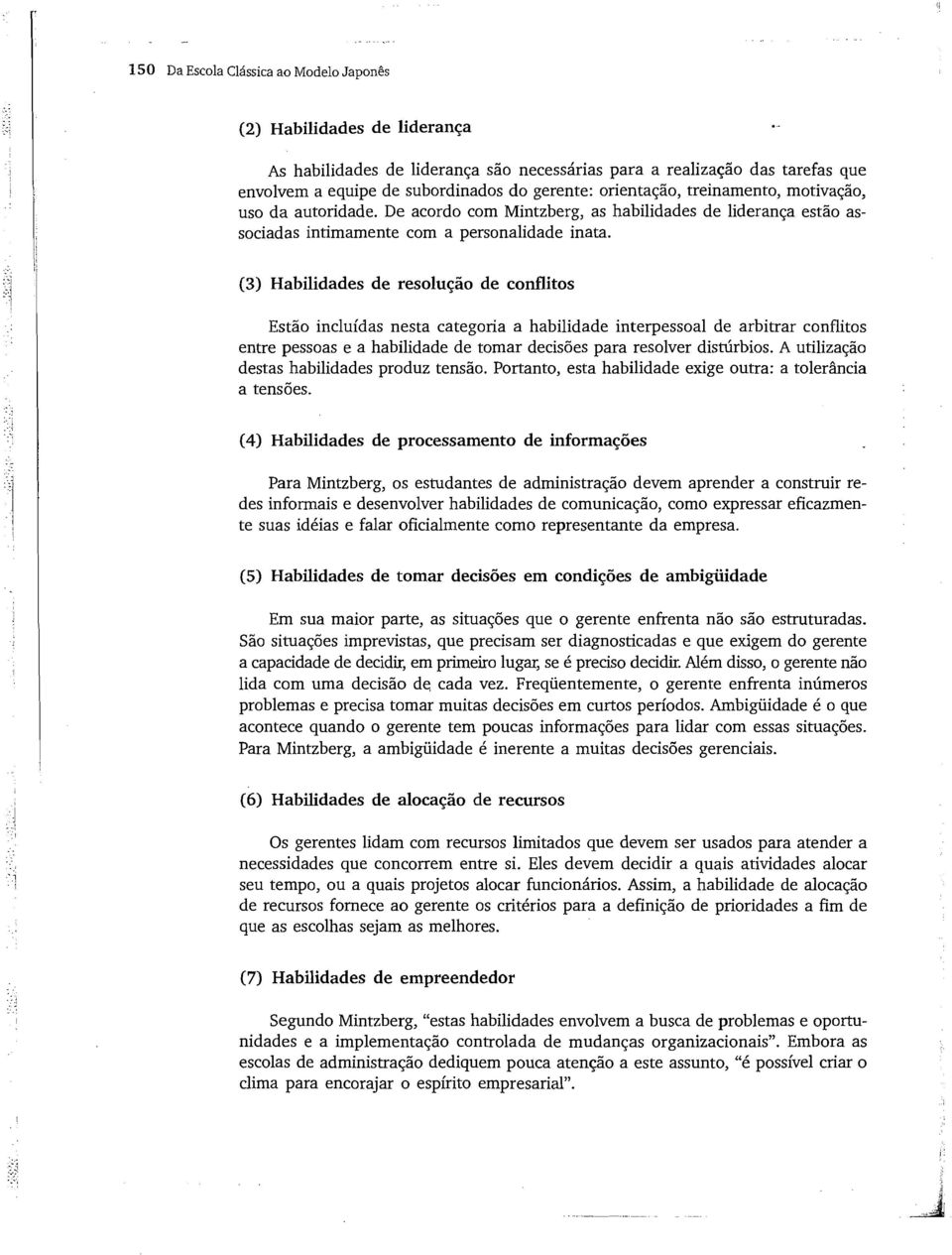 (3) Habilidades de resolução de conflitos Estão incluídas nesta categoria a habilidade interpessoal de arbitrar conflitos entre pessoas e a habilidade de tomar decisões para resolver distúrbios.