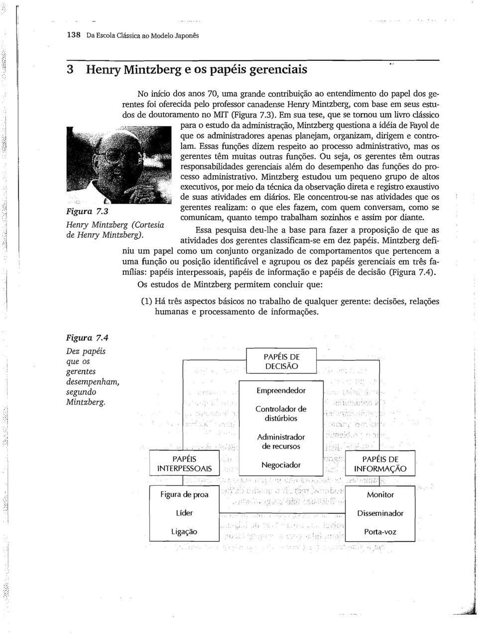 Em sua tese, que se tomou um livro clássico - para o estudo da administraqão, Mintzberg questiona a idéia de Fayol de que os administradores apenas planejam, organizam, dirigem e controlam.