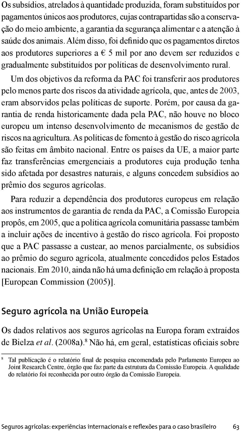 Além disso, foi definido que os pagamentos diretos aos produtores superiores a 5 mil por ano devem ser reduzidos e gradualmente substituídos por políticas de desenvolvimento rural.