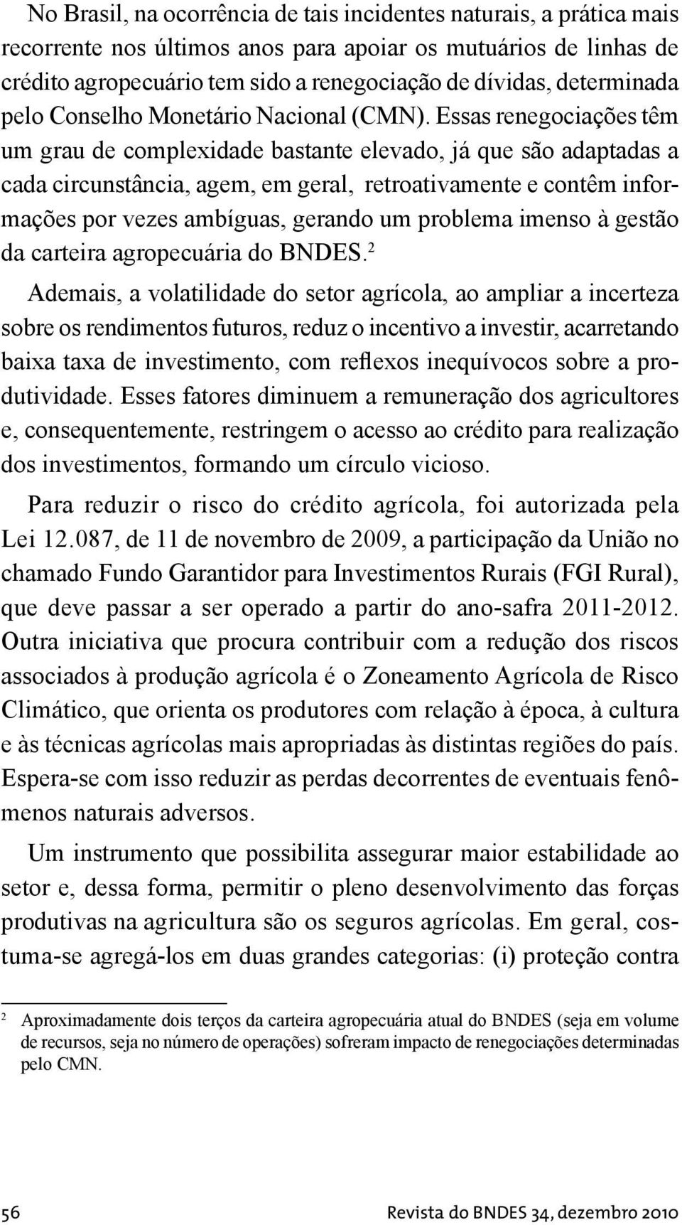 Essas renegociações têm um grau de complexidade bastante elevado, já que são adaptadas a cada circunstância, agem, em geral, retroativamente e contêm informações por vezes ambíguas, gerando um