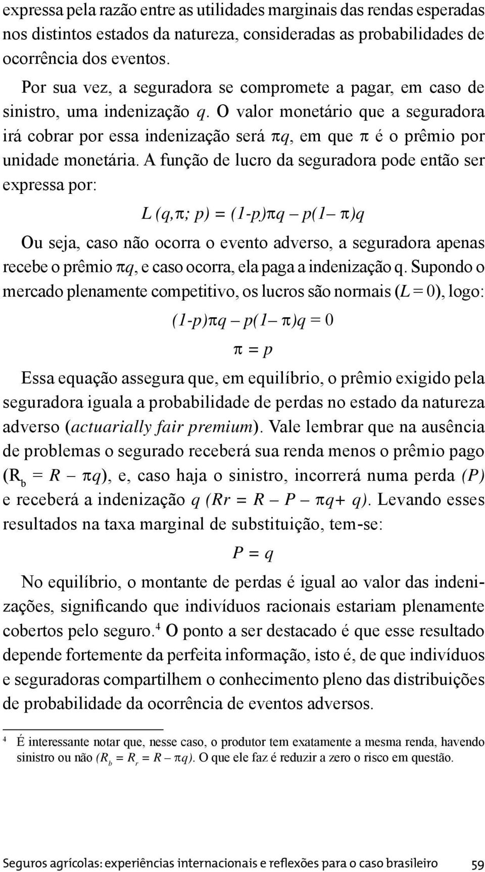 O valor monetário que a seguradora irá cobrar por essa indenização será πq, em que π é o prêmio por unidade monetária.