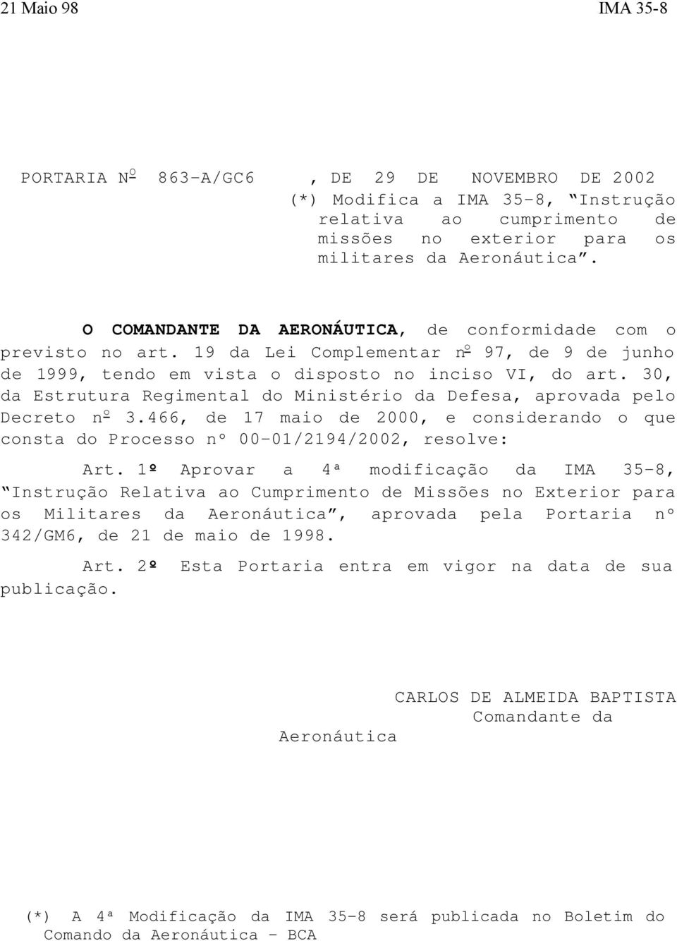 30, da Estrutura Regimental do Ministério da Defesa, aprovada pelo Decreto n o 3.466, de 17 maio de 2000, e considerando o que consta do Processo nº 00-01/2194/2002, resolve: Art.