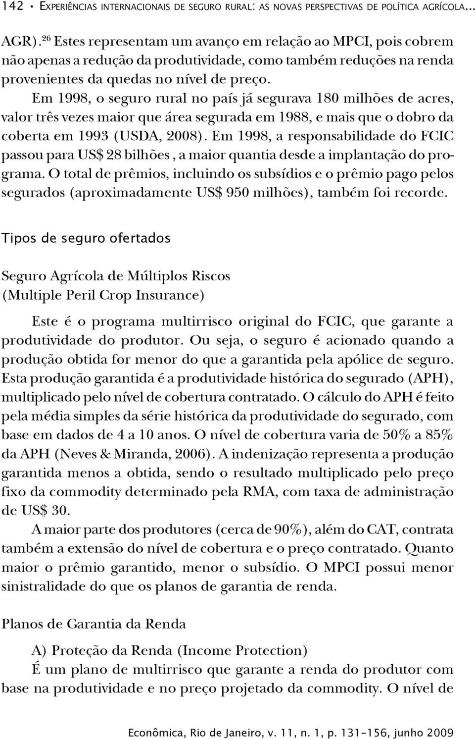 Em 1998, o seguro rural no país já segurava 180 milhões de acres, valor três vezes maior que área segurada em 1988, e mais que o dobro da coberta em 1993 (USDA, 2008).