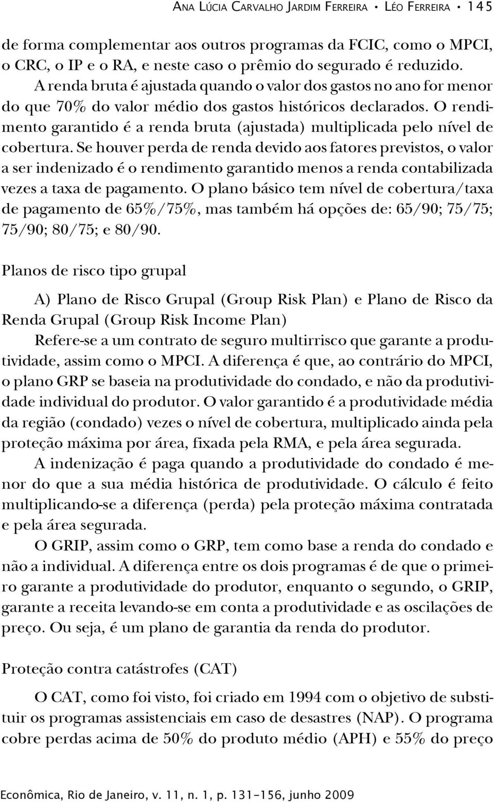 O rendimento garantido é a renda bruta (ajustada) multiplicada pelo nível de cobertura.