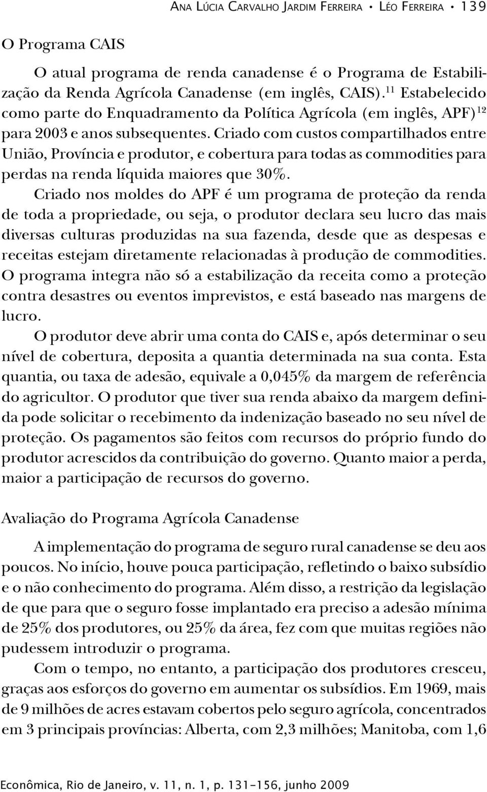 Criado com custos compartilhados entre União, Província e produtor, e cobertura para todas as commodities para perdas na renda líquida maiores que 30%.