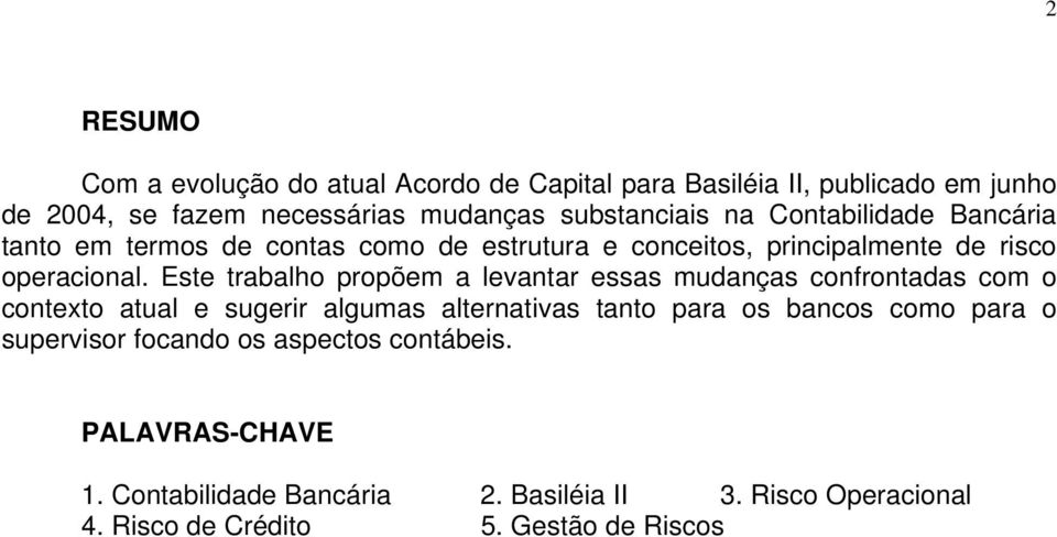 Este trabalho propõem a levantar essas mudanças confrontadas com o contexto atual e sugerir algumas alternativas tanto para os bancos como