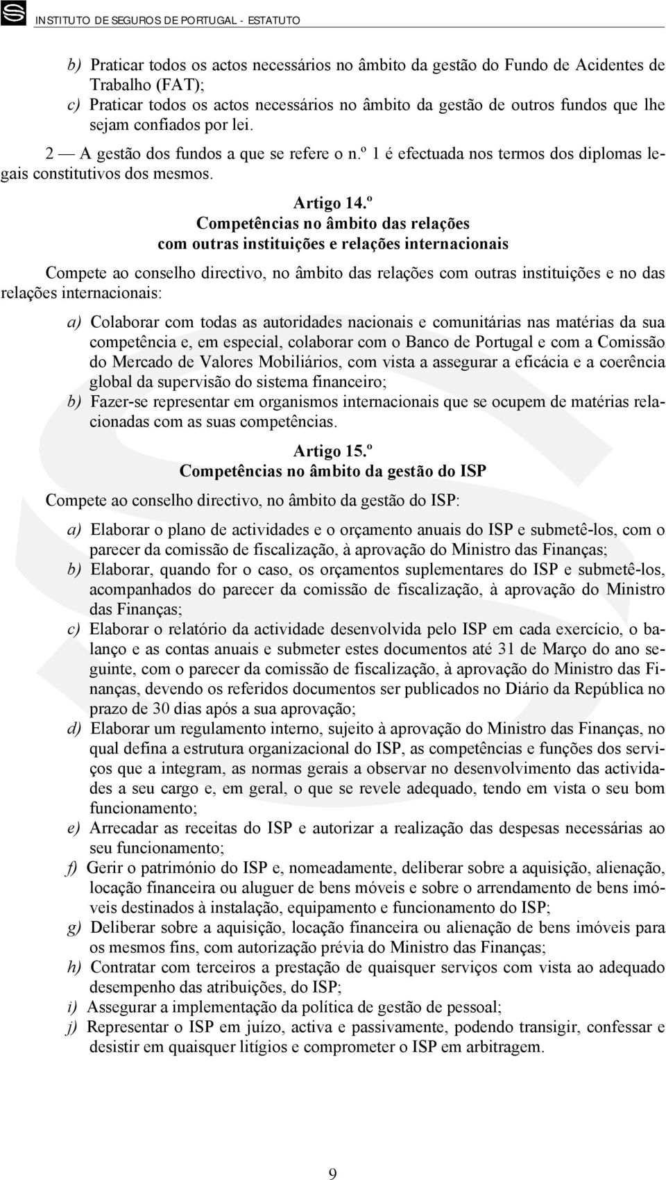 º Competências no âmbito das relações com outras instituições e relações internacionais Compete ao conselho directivo, no âmbito das relações com outras instituições e no das relações internacionais: