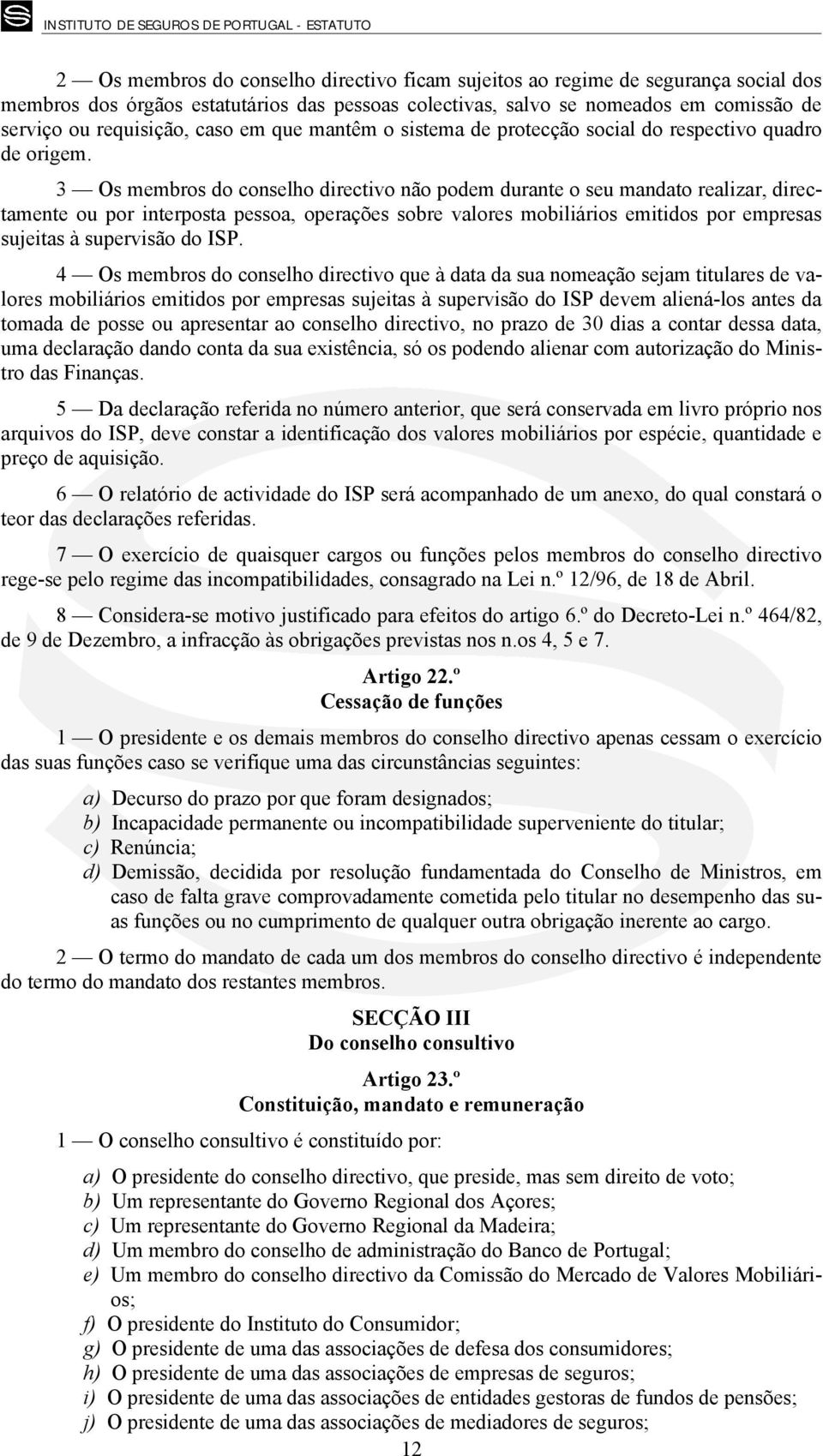 3 Os membros do conselho directivo não podem durante o seu mandato realizar, directamente ou por interposta pessoa, operações sobre valores mobiliários emitidos por empresas sujeitas à supervisão do