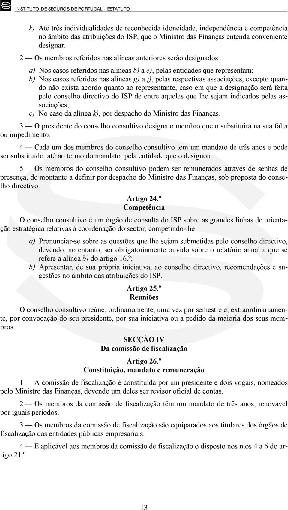 respectivas associações, excepto quando não exista acordo quanto ao representante, caso em que a designação será feita pelo conselho directivo do ISP de entre aqueles que lhe sejam indicados pelas