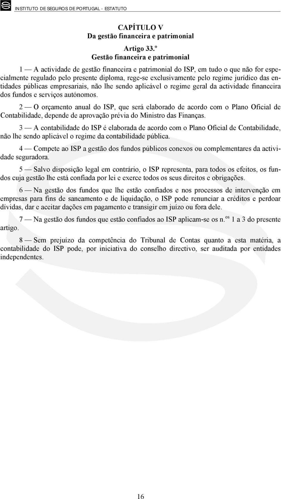 jurídico das entidades públicas empresariais, não lhe sendo aplicável o regime geral da actividade financeira dos fundos e serviços autónomos.