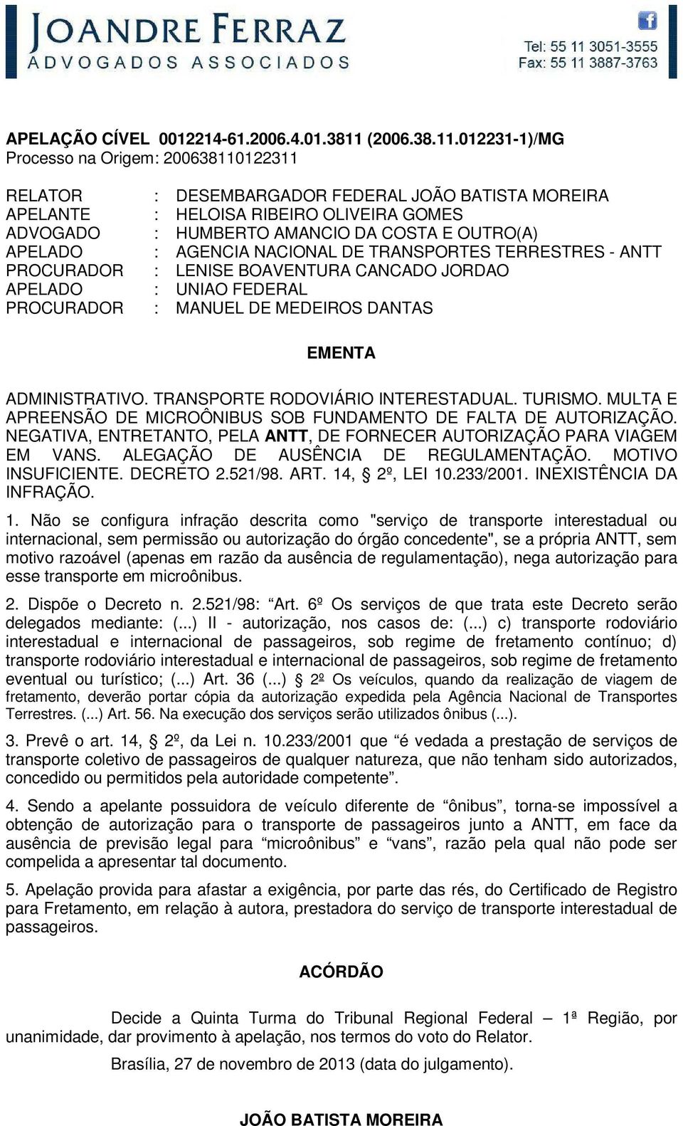 012231-1)/MG Processo na Origem: 200638110122311 RELATOR : DESEMBARGADOR FEDERAL JOÃO BATISTA MOREIRA APELANTE : HELOISA RIBEIRO OLIVEIRA GOMES ADVOGADO : HUMBERTO AMANCIO DA COSTA E OUTRO(A) APELADO