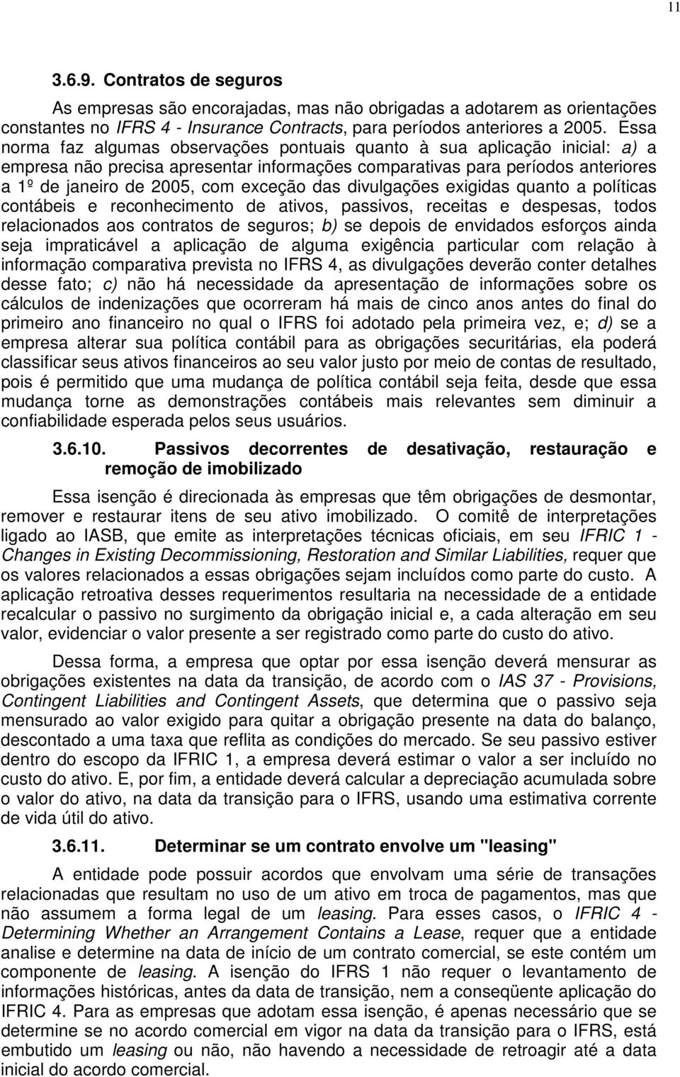 das divulgações exigidas quanto a políticas contábeis e reconhecimento de ativos, passivos, receitas e despesas, todos relacionados aos contratos de seguros; b) se depois de envidados esforços ainda