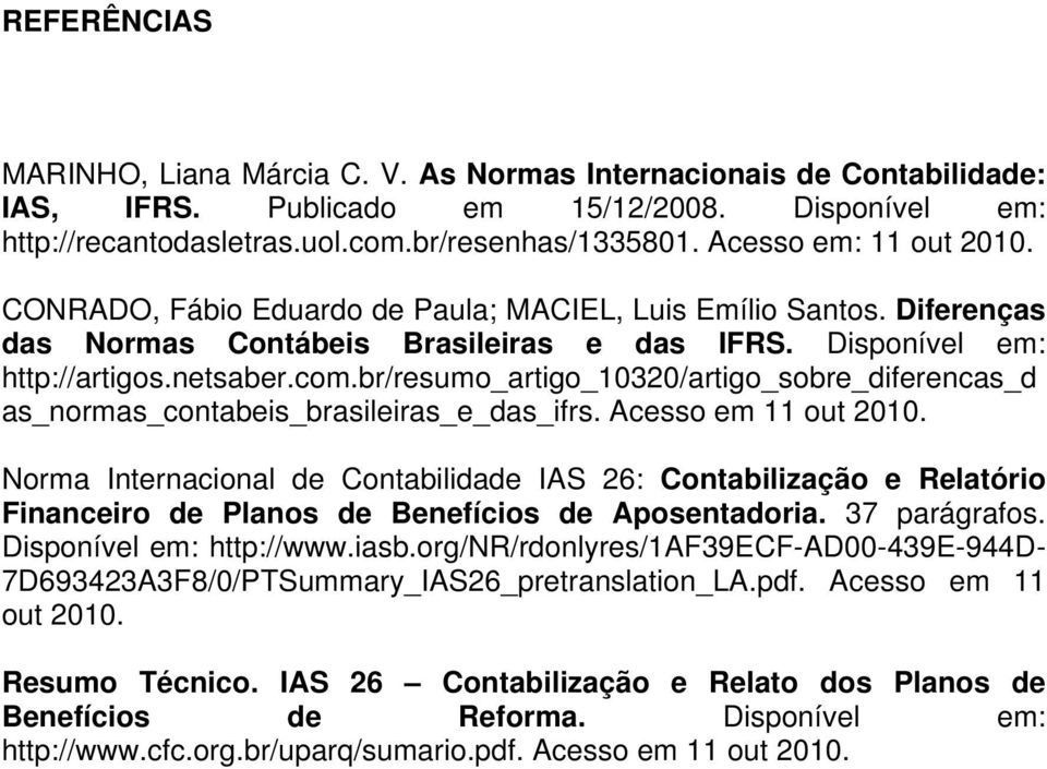 br/resumo_artigo_10320/artigo_sobre_diferencas_d as_normas_contabeis_brasileiras_e_das_ifrs. Acesso em 11 out 2010.