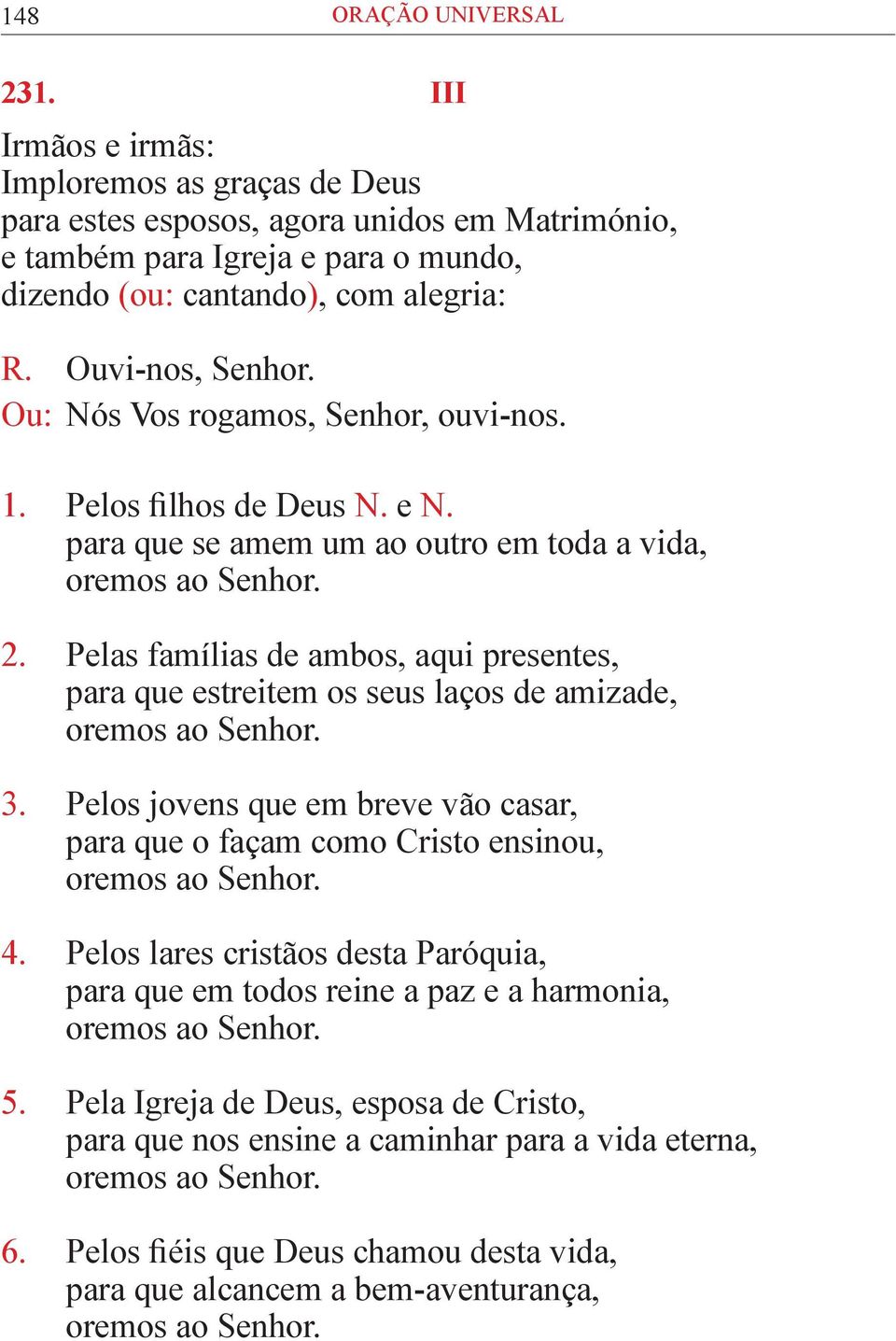 Pelos filhos de Deus N. e N. para que se amem um ao outro em toda a vida, 2. Pelas famílias de ambos, aqui presentes, para que estreitem os seus laços de amizade, 3.