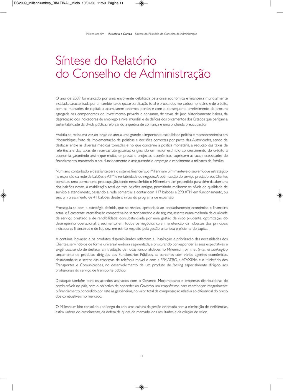 a acumularem enormes perdas e com o consequente arrefecimento da procura agregada nas componentes de investimento privado e consumo, de taxas de juro historicamente baixas, da degradação dos