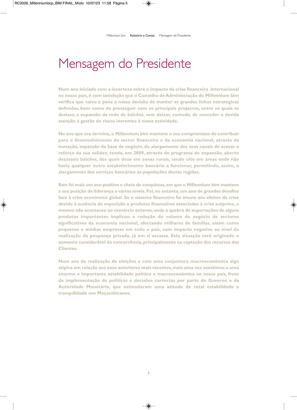 projectos, entre os quais se destaca a expansão da rede de balcões, sem deixar, contudo, de conceder a devida atenção à gestão de riscos inerentes à nossa actividade.