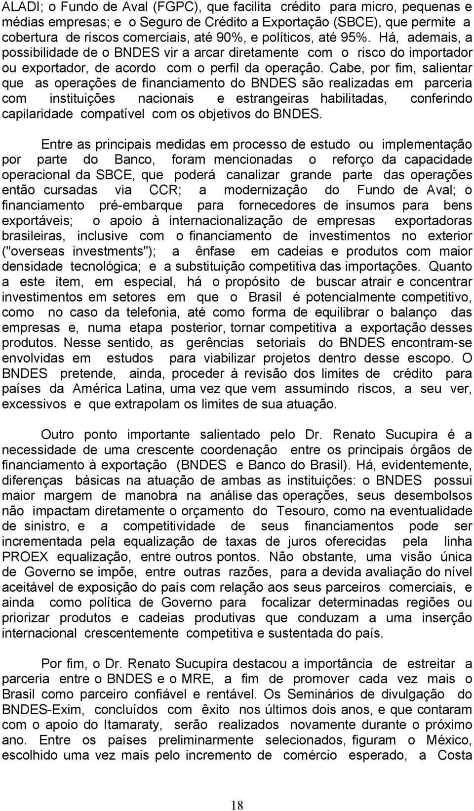 Cabe, por fim, salientar que as operações de financiamento do BNDES são realizadas em parceria com instituições nacionais e estrangeiras habilitadas, conferindo capilaridade compatível com os