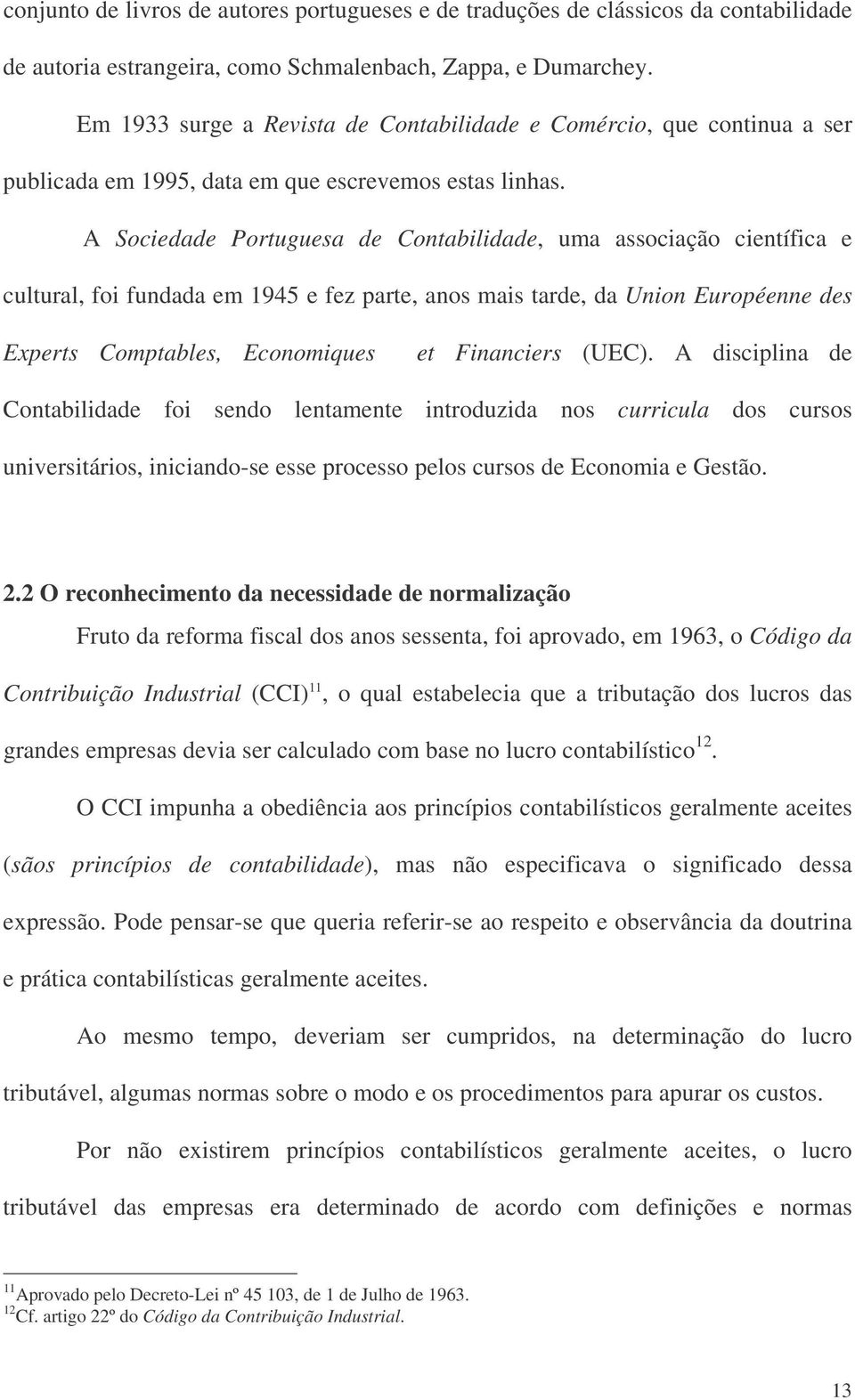 A Sociedade Portuguesa de Contabilidade, uma associação científica e cultural, foi fundada em 1945 e fez parte, anos mais tarde, da Union Européenne des Experts Comptables, Economiques et Financiers