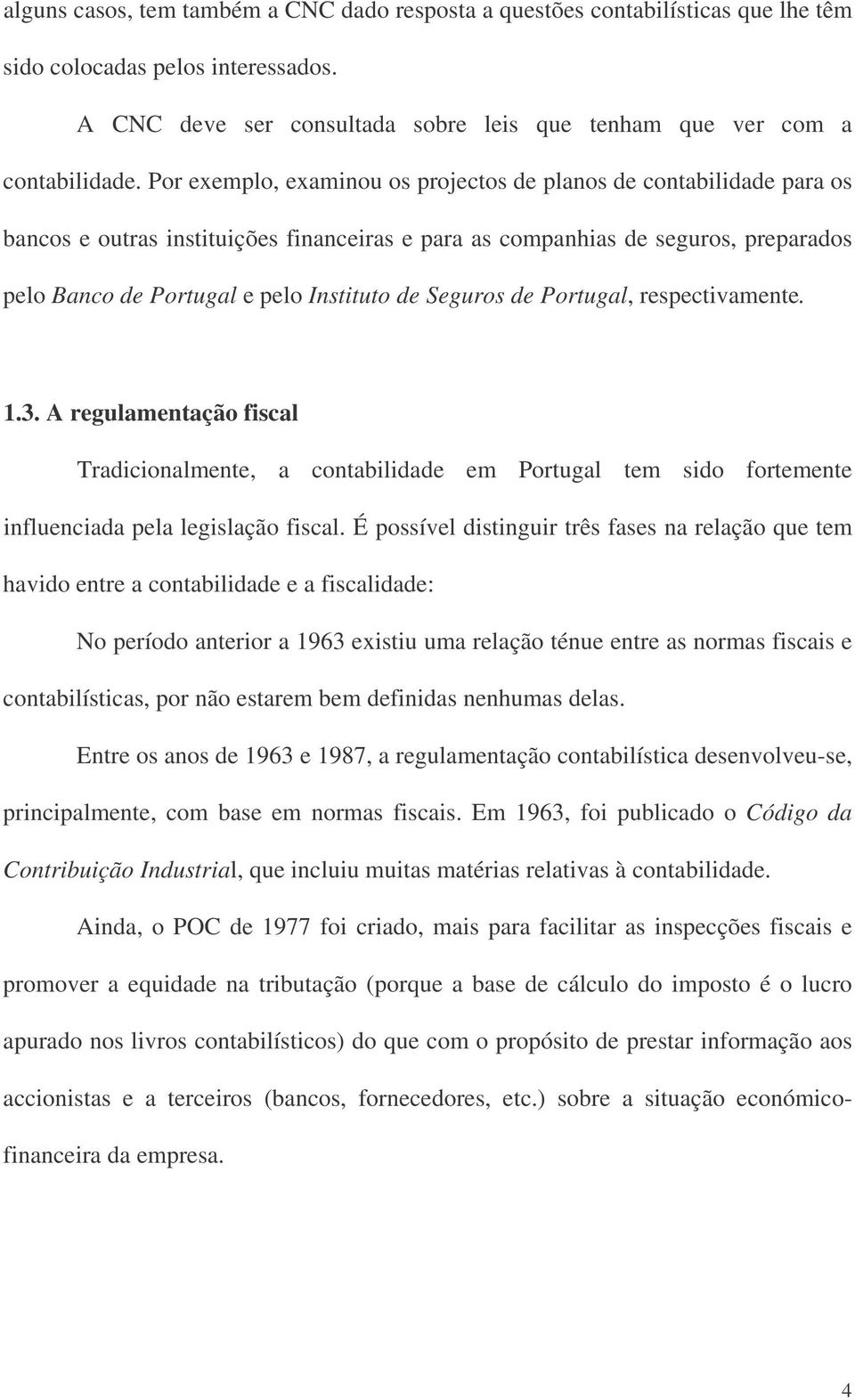 Seguros de Portugal, respectivamente. 1.3. A regulamentação fiscal Tradicionalmente, a contabilidade em Portugal tem sido fortemente influenciada pela legislação fiscal.