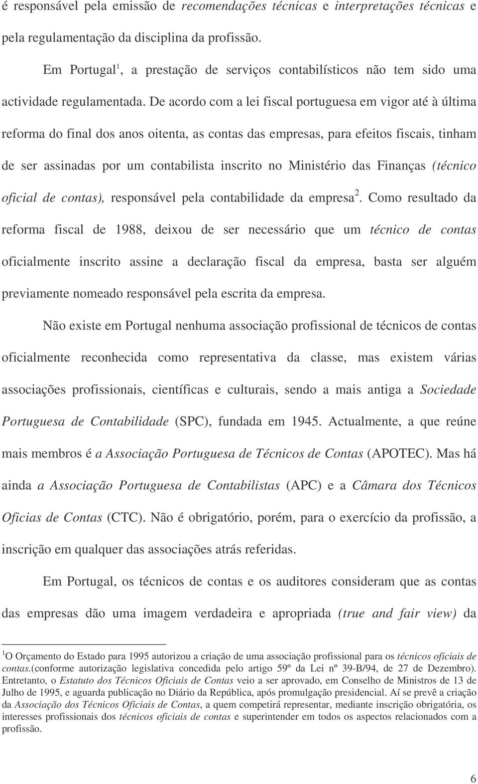 De acordo com a lei fiscal portuguesa em vigor até à última reforma do final dos anos oitenta, as contas das empresas, para efeitos fiscais, tinham de ser assinadas por um contabilista inscrito no