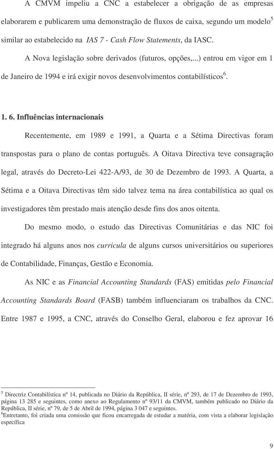 1. 6. Influências internacionais Recentemente, em 1989 e 1991, a Quarta e a Sétima Directivas foram transpostas para o plano de contas português.