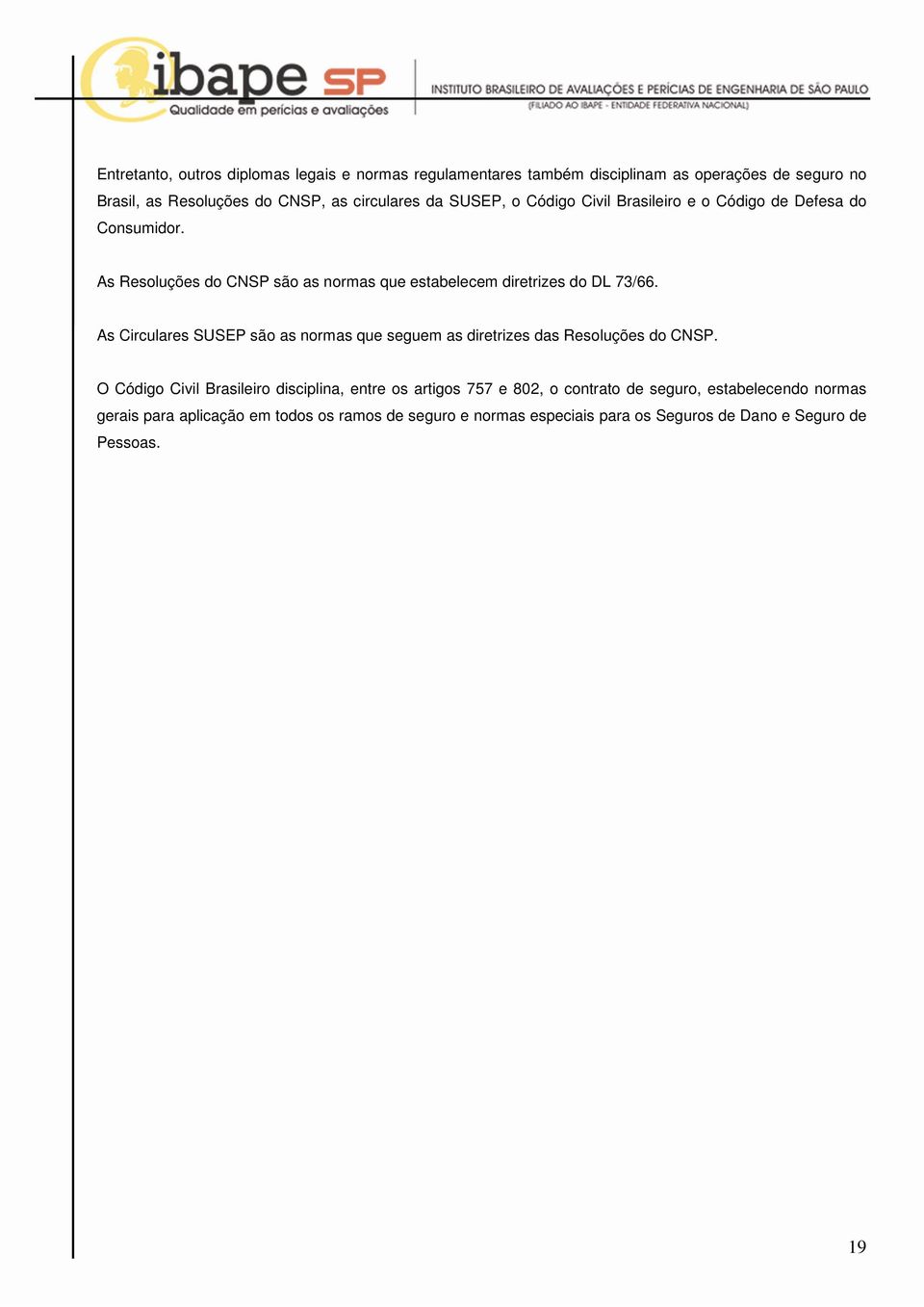 As Circulares SUSEP são as normas que seguem as diretrizes das Resoluções do CNSP.