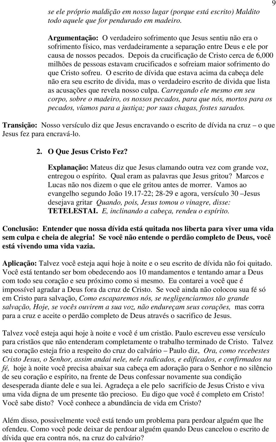 Depois da crucificação de Cristo cerca de 6,000 milhões de pessoas estavam crucificados e sofreiam maior sofrimento do que Cristo sofreu.