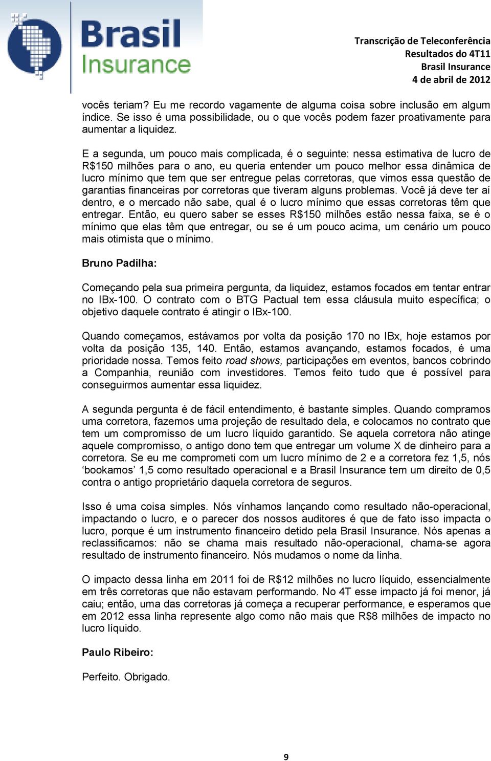 pelas corretoras, que vimos essa questão de garantias financeiras por corretoras que tiveram alguns problemas.