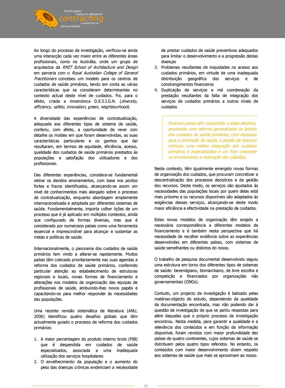 que se consideram determinantes no contexto actual deste nível de cuidados. Foi, para o efeito, criada a mnemónica D.E.S.I.G.N. (diversity, efficiency, safety, innovation, green, neighbourhood).