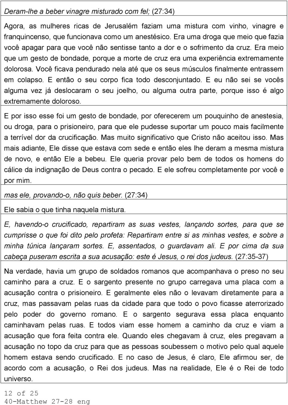 Era meio que um gesto de bondade, porque a morte de cruz era uma experiência extremamente dolorosa. Você ficava pendurado nela até que os seus músculos finalmente entrassem em colapso.