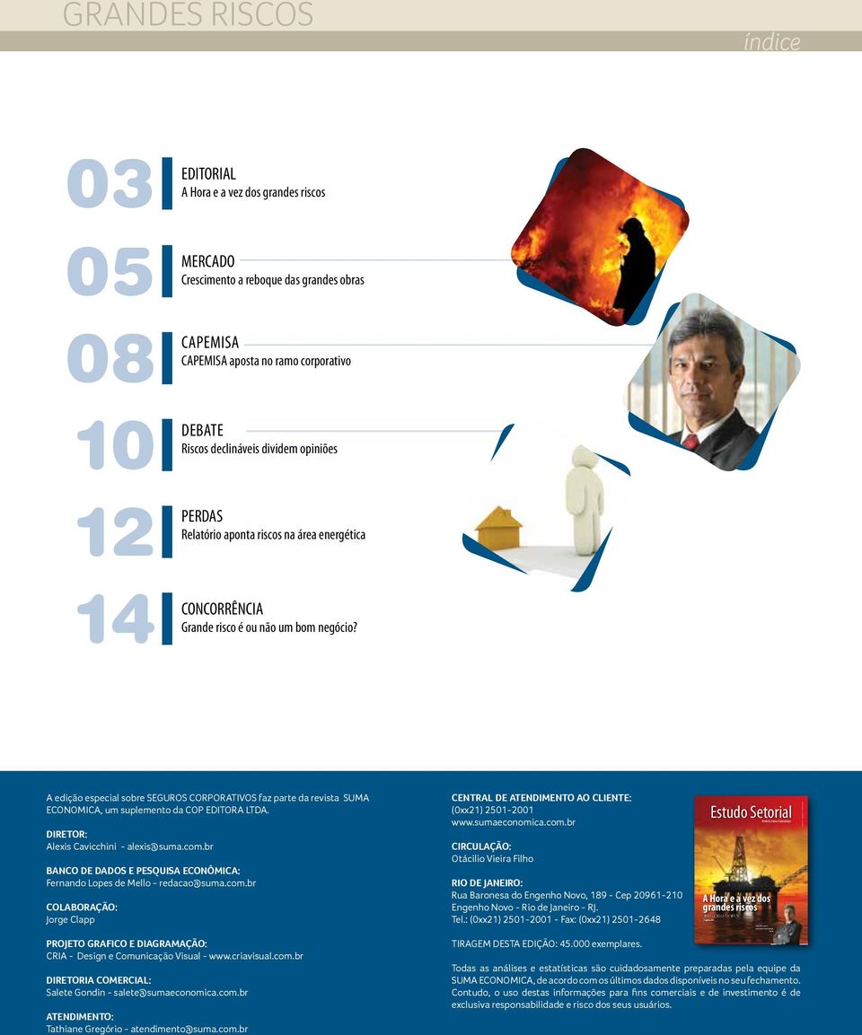 Riscos declináveis dividem opiniões 12 PERDAS Relatório aponta riscos na área energética 14 CONCORRÊNCIA Grande risco é ou não um bom negócio?