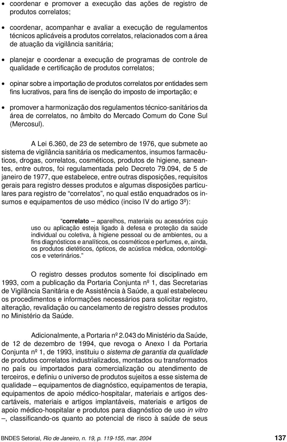 por entidades sem fins lucrativos, para fins de isenção do imposto de importação; e promover a harmonização dos regulamentos técnico-sanitários da área de correlatos, no âmbito do Mercado Comum do