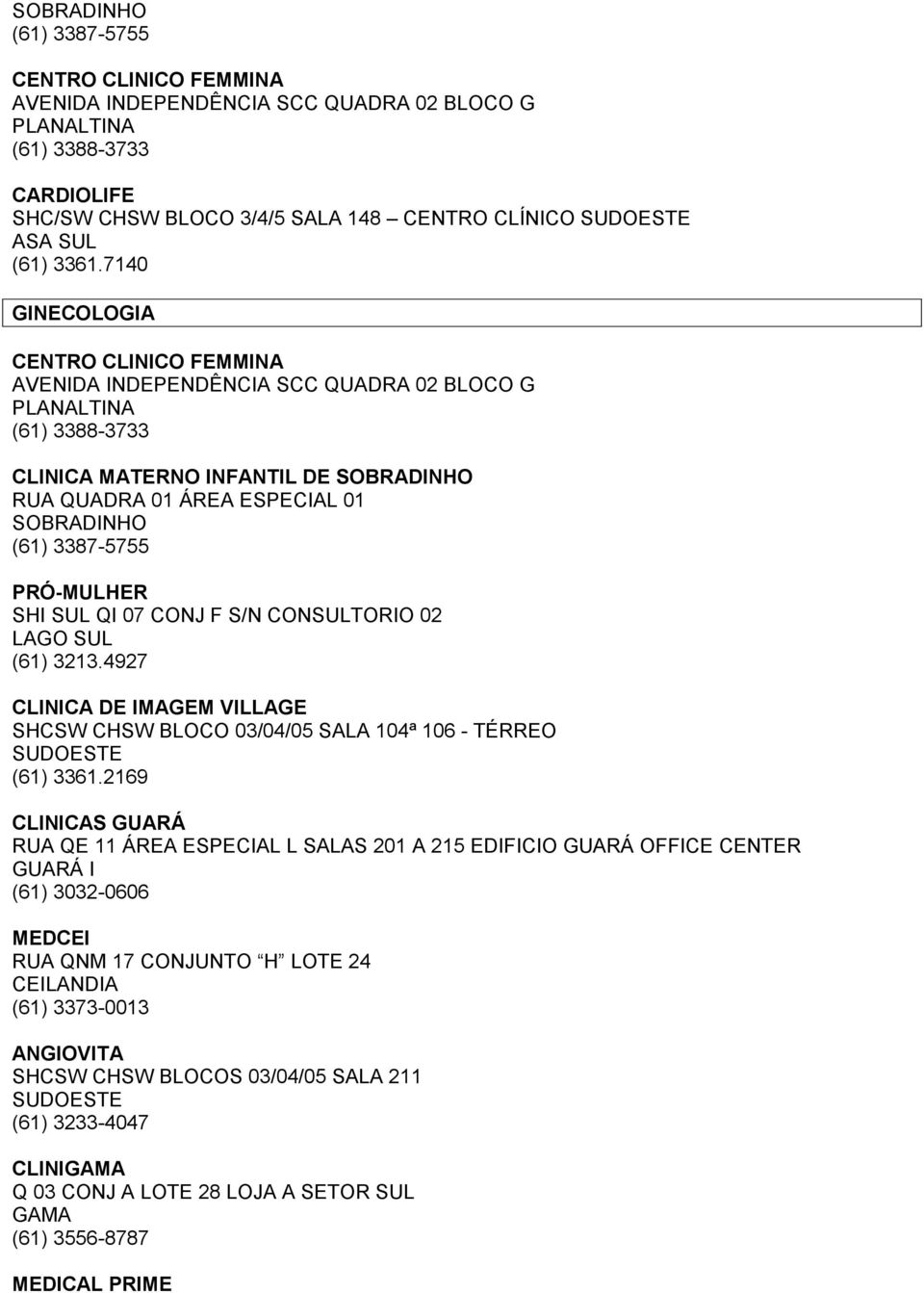 7140 GINECOLOGIA CENTRO CLINICO FEMMINA AVENIDA INDEPENDÊNCIA SCC QUADRA 02 BLOCO G PLANALTINA (61) 3388-3733 CLINICA MATERNO INFANTIL DE PRÓ-MULHER