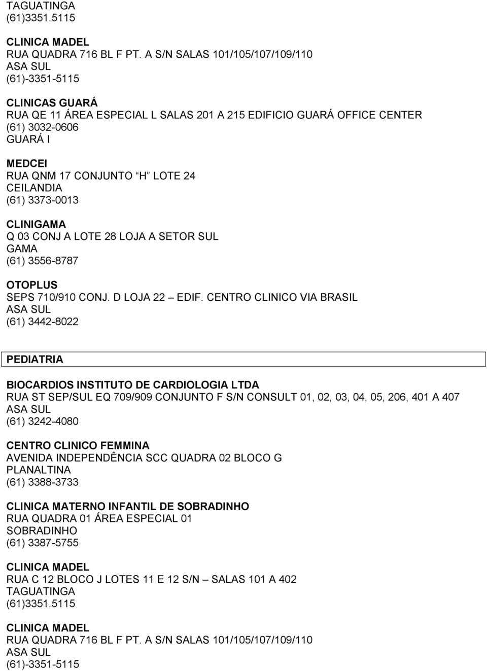 CENTRO CLINICO VIA BRASIL (61) 3442-8022 PEDIATRIA BIOCARDIOS INSTITUTO DE CARDIOLOGIA LTDA RUA ST