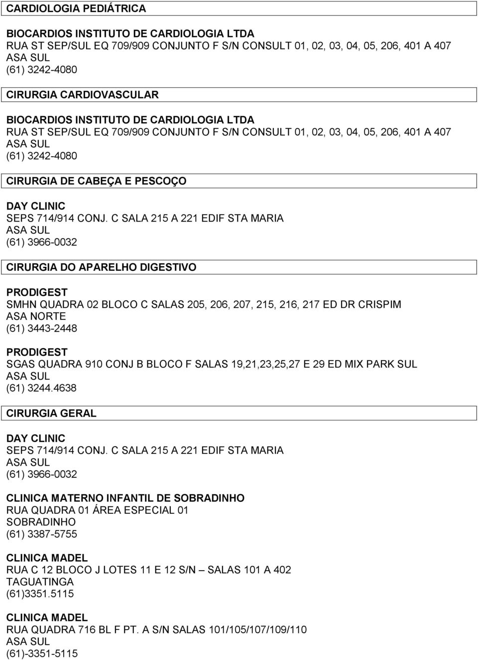 CONJ. C SALA 215 A 221 EDIF STA MARIA (61) 3966-0032 CIRURGIA DO APARELHO DIGESTIVO PRODIGEST SMHN QUADRA 02 BLOCO C SALAS 205, 206, 207, 215, 216, 217 ED DR CRISPIM (61) 3443-2448 PRODIGEST