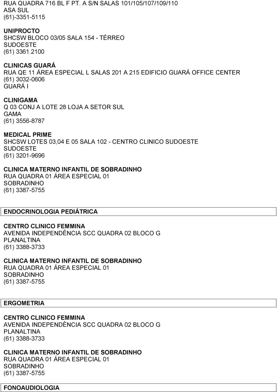 ENDOCRINOLOGIA PEDIÁTRICA CENTRO CLINICO FEMMINA AVENIDA INDEPENDÊNCIA SCC QUADRA 02 BLOCO G PLANALTINA (61)