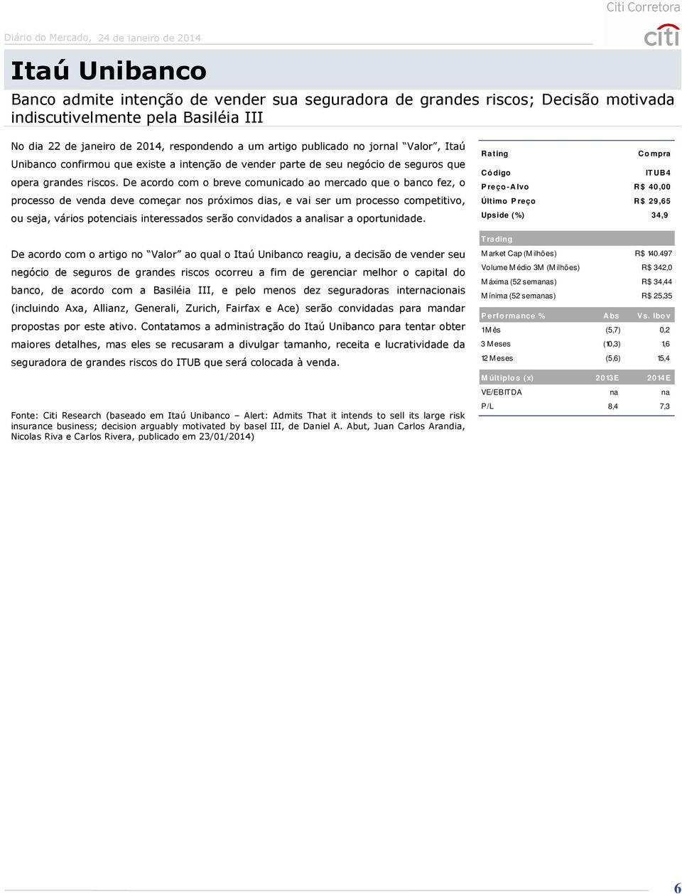 De acordo com o breve comunicado ao mercado que o banco fez, o processo de venda deve começar nos próximos dias, e vai ser um processo competitivo, ou seja, vários potenciais interessados serão