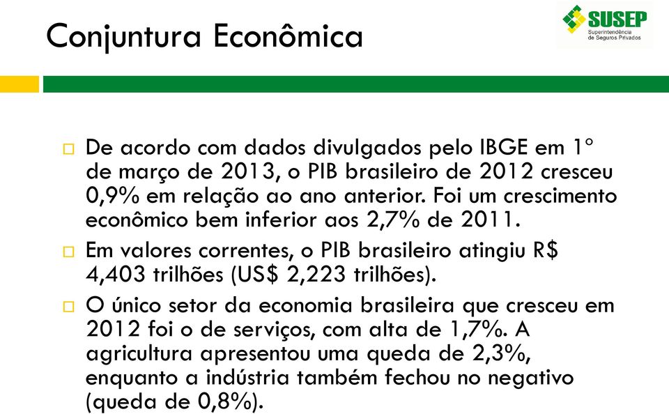 Em valores correntes, o PIB brasileiro atingiu R$ 4,403 trilhões (US$ 2,223 trilhões).