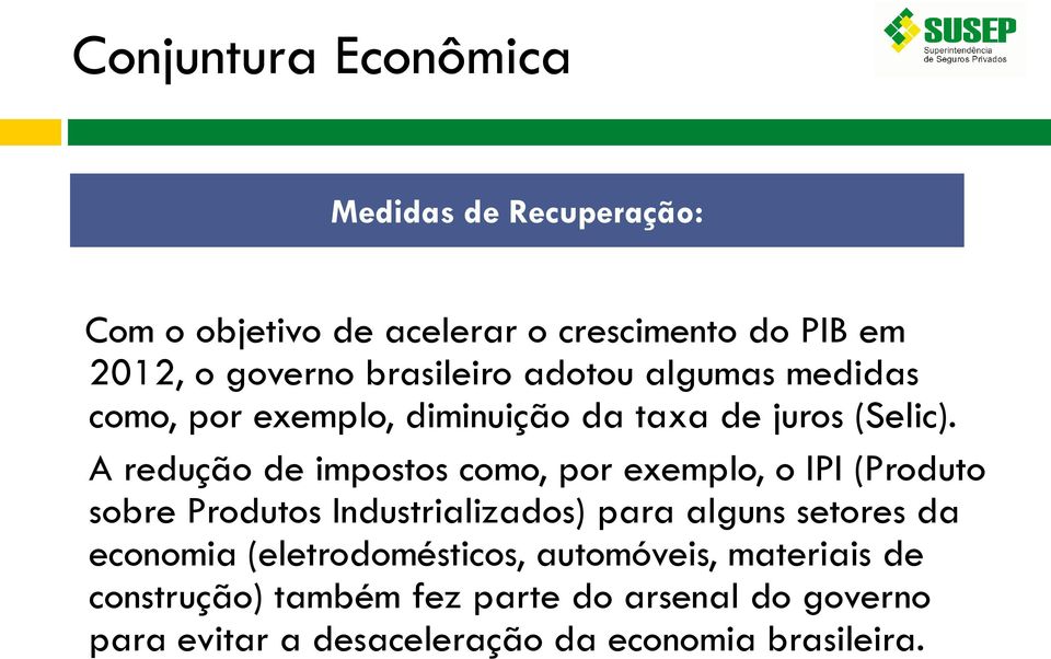 A redução de impostos como, por exemplo, o IPI (Produto sobre Produtos Industrializados) para alguns setores da