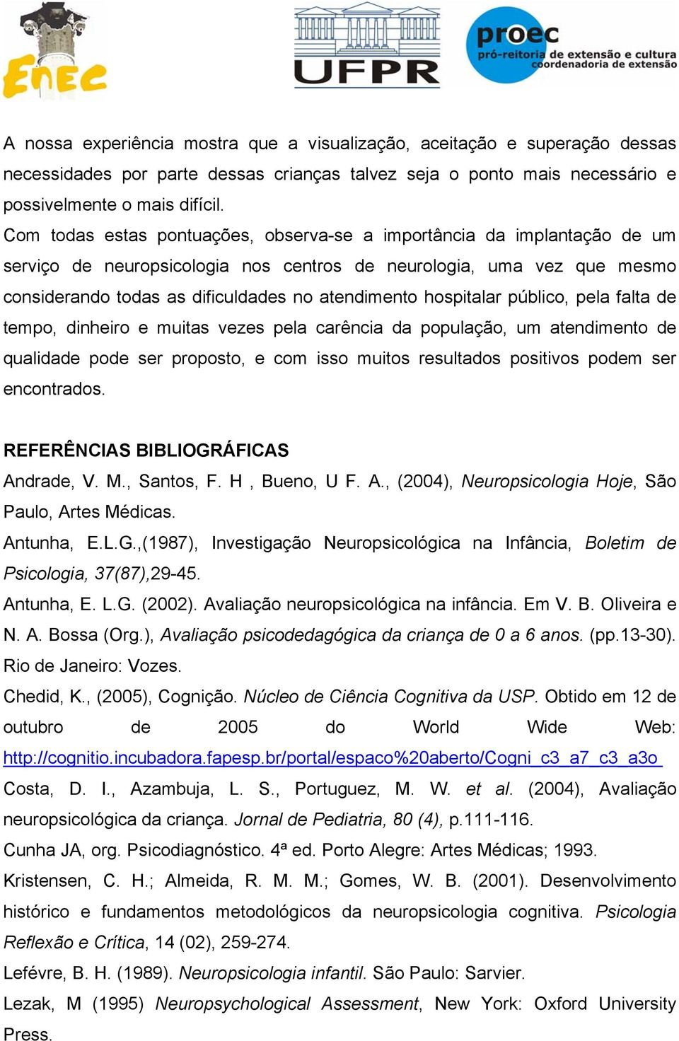 hospitalar público, pela falta de tempo, dinheiro e muitas vezes pela carência da população, um atendimento de qualidade pode ser proposto, e com isso muitos resultados positivos podem ser